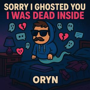 Sorry I Ghosted You (I Was Dead Inside)