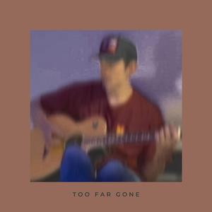 TOO FAR GONE