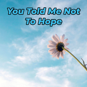 You Told Me Not To Hope