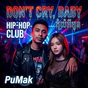 Don't Cry, Baby-កុំយំអីអូន-PuMak(Hip-hop Club)