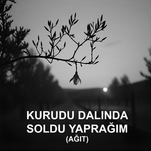 Kurudu Dalında Soldu Yaprağım (Ağıt)