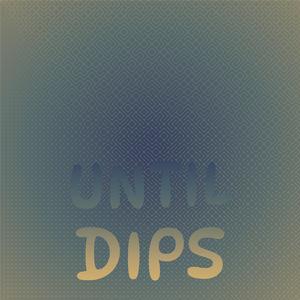 Until Dips