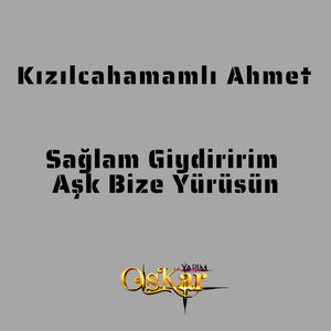 Sağlam Giydiririm / Aşk Bize Yürüsün
