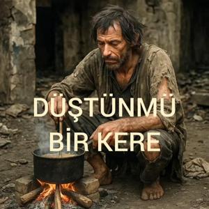 DÜŞTÜNMÜ BİR KERE