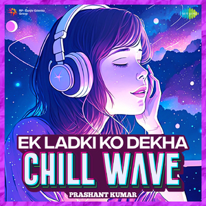Ek Ladki Ko Dekha Chillwave
