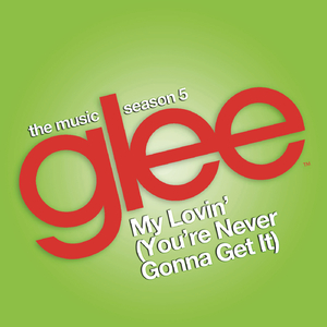 My Lovin' (You're Never Gonna Get It) (Glee Cast Version)