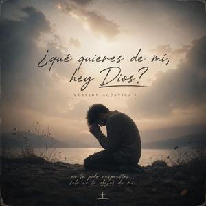 ¿Qué quieres de mí, hey Dios? (Versión Acústica)