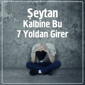 Şeytan Kalbine Bu 7 Yoldan Girer