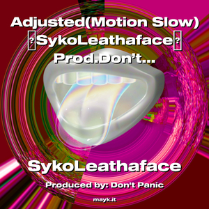 Adjusted(Motion Slow)SykoLeathaface Prod.Don’tPanic (Spac3DOuT Entertainment’s 2022)