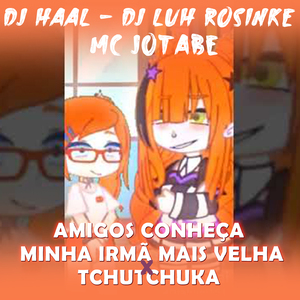 AMIGOS CONHEÇA MINHA IRMÃ MAIS VELHA - TCHUTCHUKA