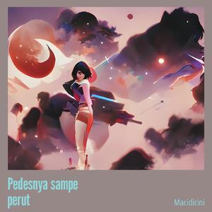 Pedesnya sampe perut