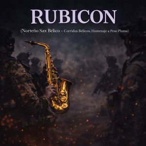 Rubicon (Norteño Sax Bélico – Corridos Bélicos, Homenaje a Peso Pluma)