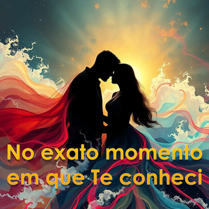No exato momento em que Te conheci