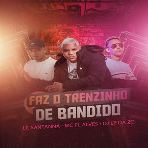 Faz o Trenzinho De Bandido