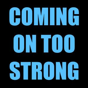 Coming On Too Strong