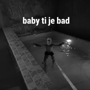 Baby ti je bad