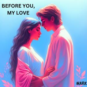 BEFORE YOU, MY LOVE