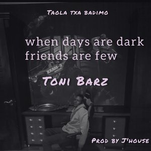 When Days Are Dark Friends Are Few