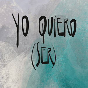 Yo quiero (Ser)