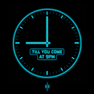 TILL YOU COME AT 9PM