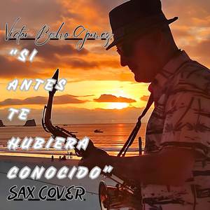 Si Antes Te Hubiera Conocido (Saxophone Cover)