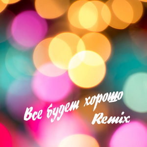 ВСЁ БУДЕТ ХОРОШО (Remix)