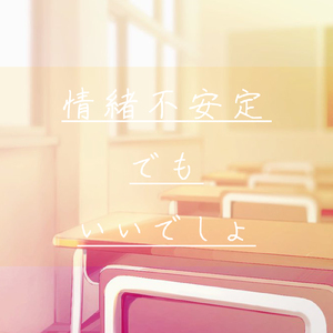 情緒不安定でもいいでしょ