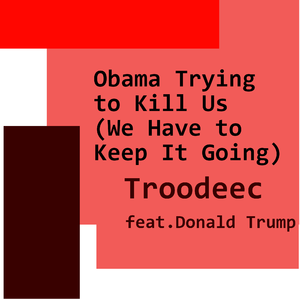 Obama Trying to Kill Us (We Have to Keep It Going)