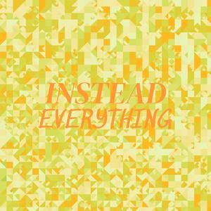 Instead Everything