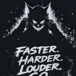 FASTER HARDER LOUDER