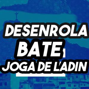 DESENROLA BATE JOGA DE LADIN