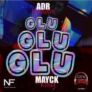 GLU GLU GLU (feat. ADR Kadum & Mayck King)