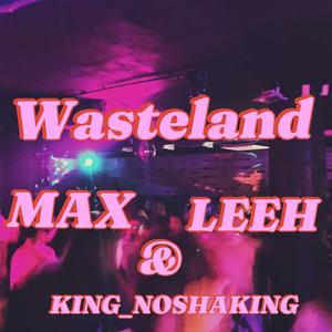 WASTELAND (feat. Max & Leeh)