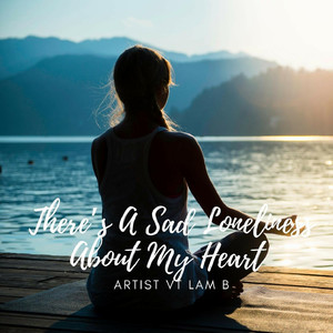 There’s A Sad Loneliness About My Heart Ver 4