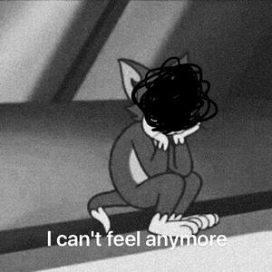 I can't feel anymore