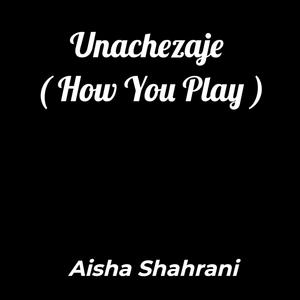 Unachezaje ( How You Play )
