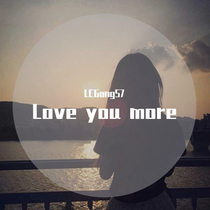 Love you more（LCGongS7 Edit）