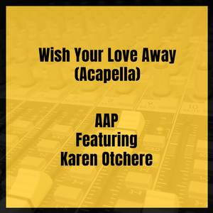 Wish Your Love Away (Acapella)