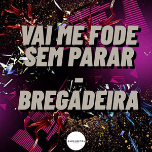 Vai Me Fode Sem Parar - Bregadeira