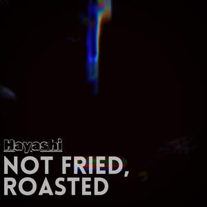 Not Fried, Roasted