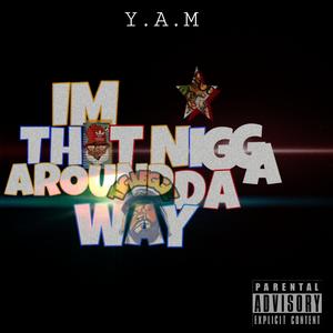 Im That Nigga Around Da Way