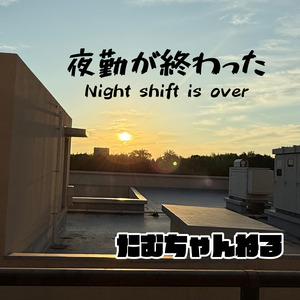 夜勤が終わった-Night shift is over-