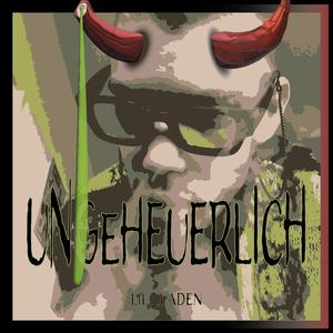 UNGEHEUERLICH