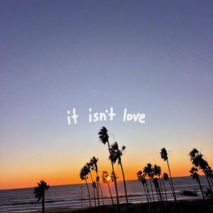 it isn't love