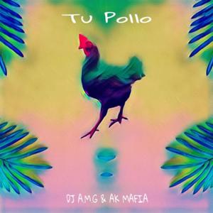 Tu Pollo (feat. AK Mafia)