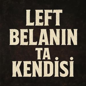 Left - Belanın Ta Kendisi