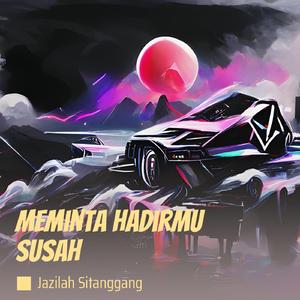 Meminta Hadirmu Susah