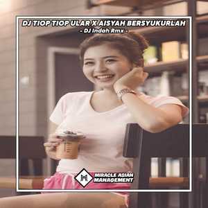 DJ TIOP TIOP ULAR X AISYAH BERSYUKURLAH ENAKEUN