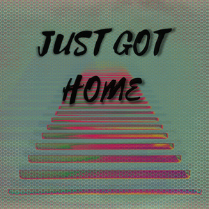 Just Got Home
