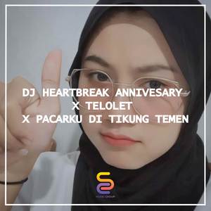 DJ HEARTBREAK ANNIVESARY X TELOLET X PACARKU DI TIKUNG TEMEN